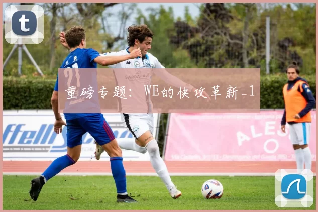 重磅专题：WE的快攻革新_1